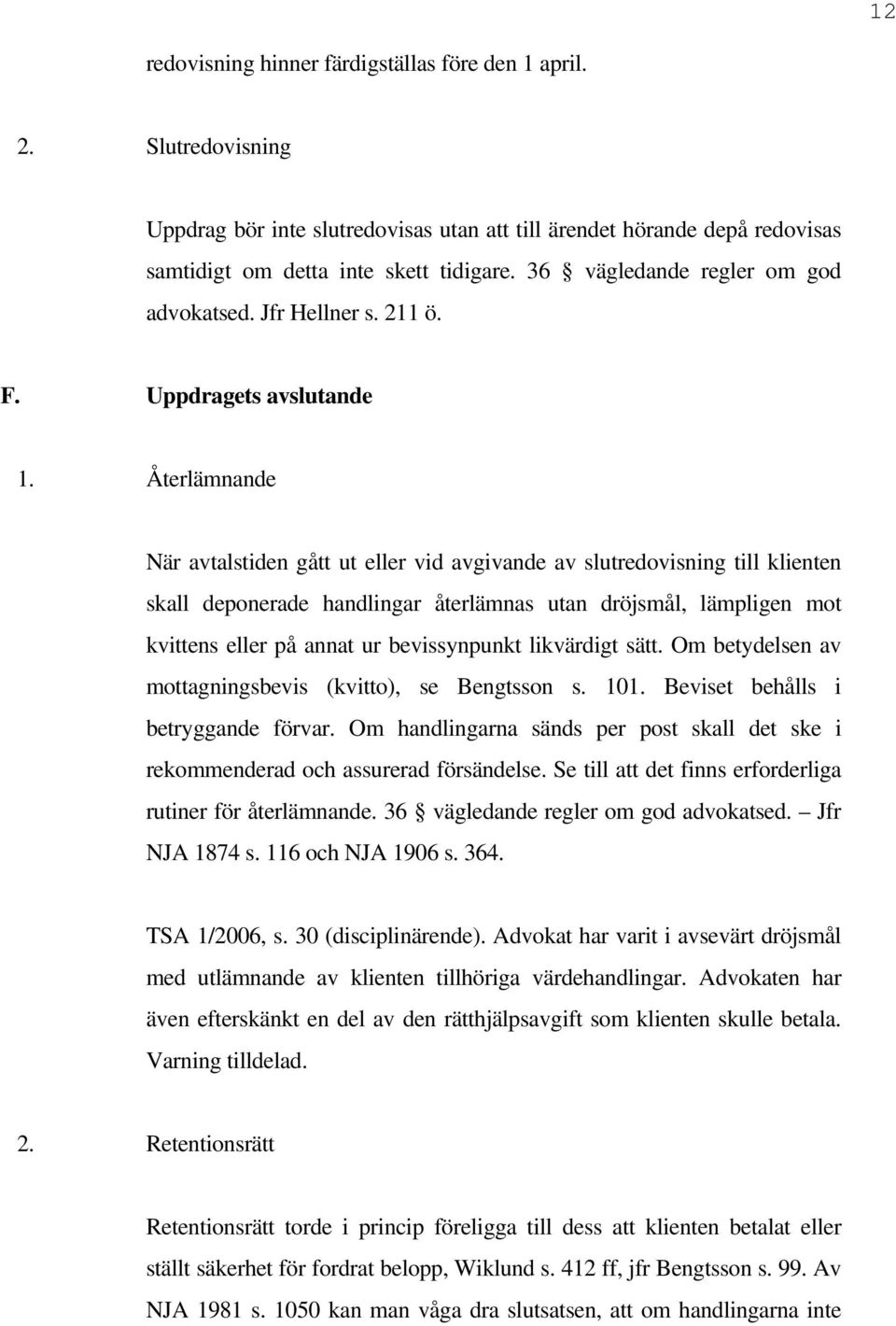 Återlämnande När avtalstiden gått ut eller vid avgivande av slutredovisning till klienten skall deponerade handlingar återlämnas utan dröjsmål, lämpligen mot kvittens eller på annat ur bevissynpunkt