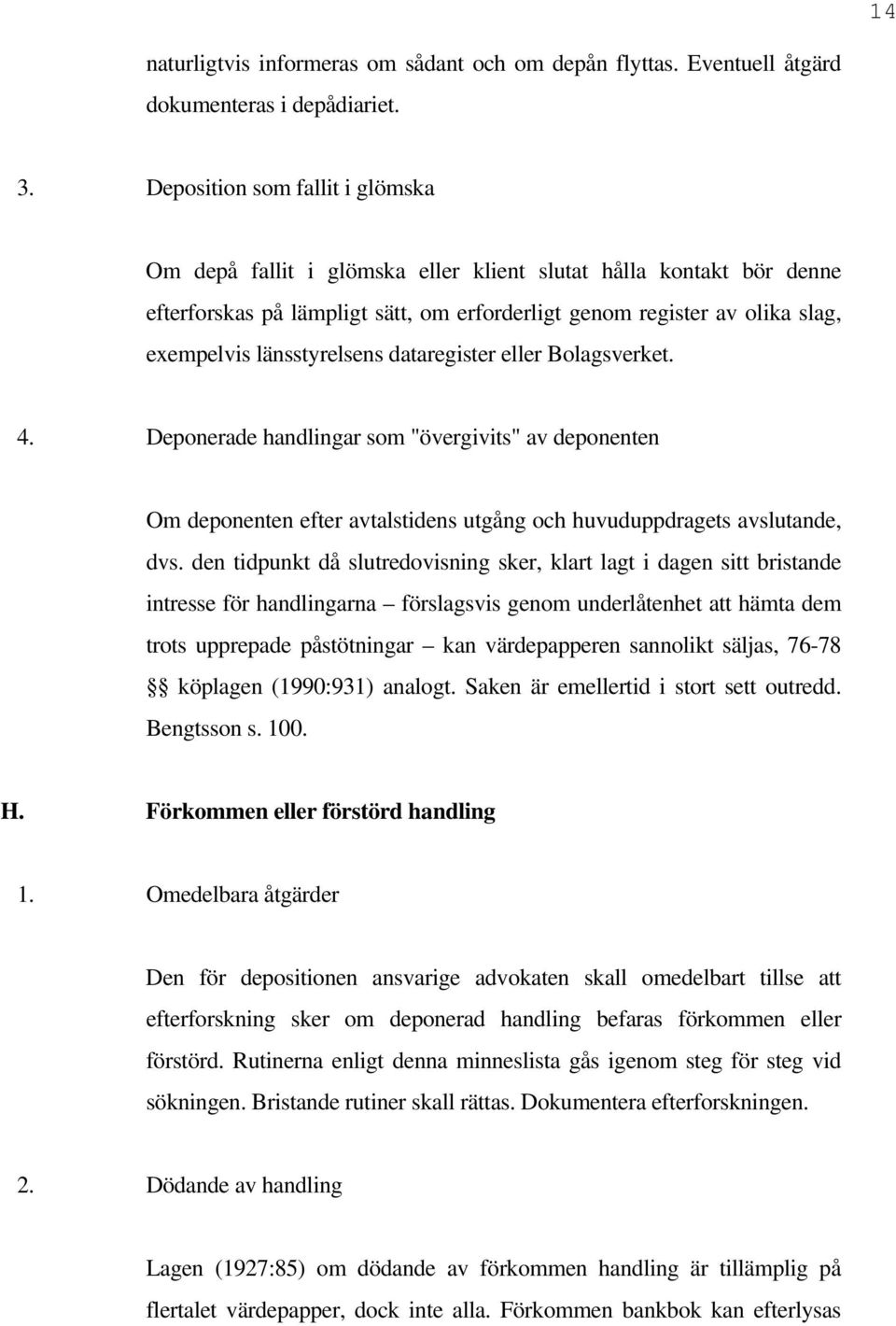 länsstyrelsens dataregister eller Bolagsverket. 4. Deponerade handlingar som "övergivits" av deponenten Om deponenten efter avtalstidens utgång och huvuduppdragets avslutande, dvs.