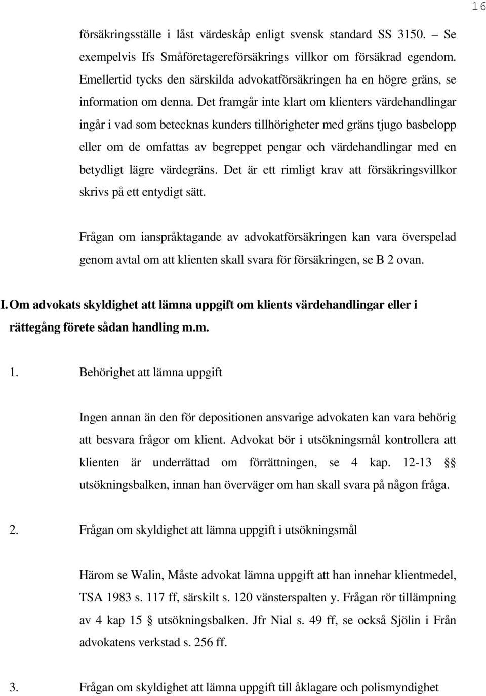 Det framgår inte klart om klienters värdehandlingar ingår i vad som betecknas kunders tillhörigheter med gräns tjugo basbelopp eller om de omfattas av begreppet pengar och värdehandlingar med en