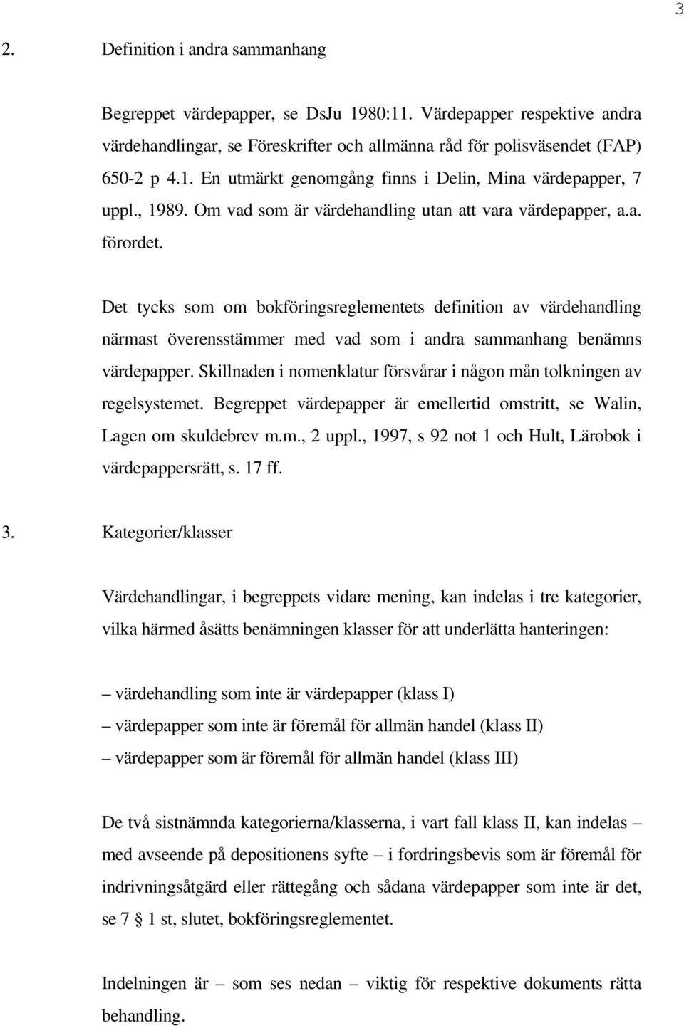 Det tycks som om bokföringsreglementets definition av värdehandling närmast överensstämmer med vad som i andra sammanhang benämns värdepapper.