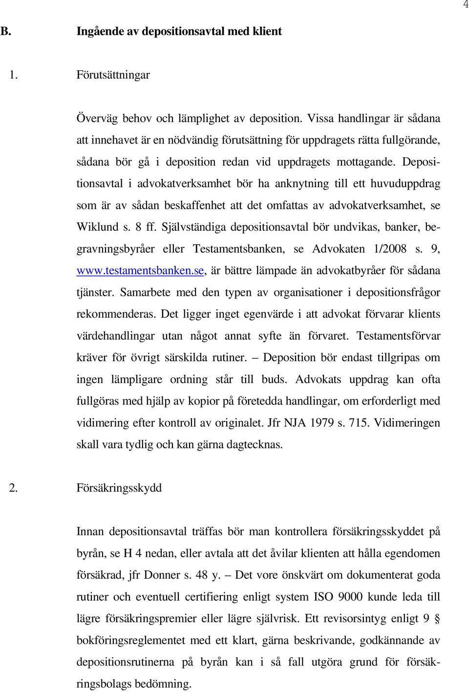 Depositionsavtal i advokatverksamhet bör ha anknytning till ett huvuduppdrag som är av sådan beskaffenhet att det omfattas av advokatverksamhet, se Wiklund s. 8 ff.