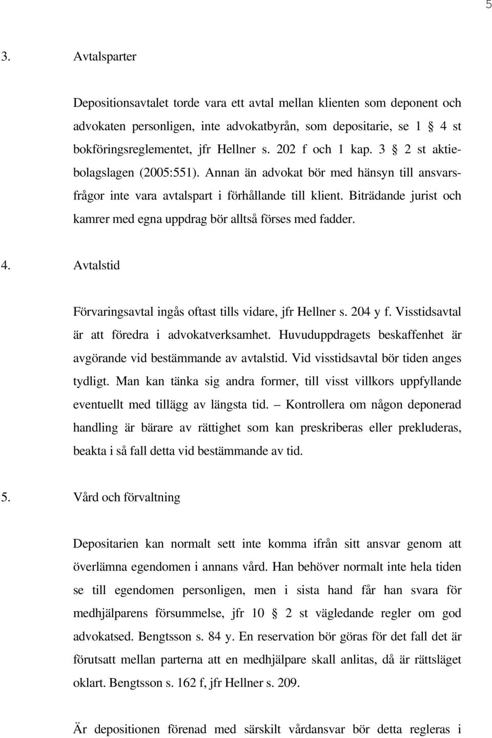 Biträdande jurist och kamrer med egna uppdrag bör alltså förses med fadder. 4. Avtalstid Förvaringsavtal ingås oftast tills vidare, jfr Hellner s. 204 y f.