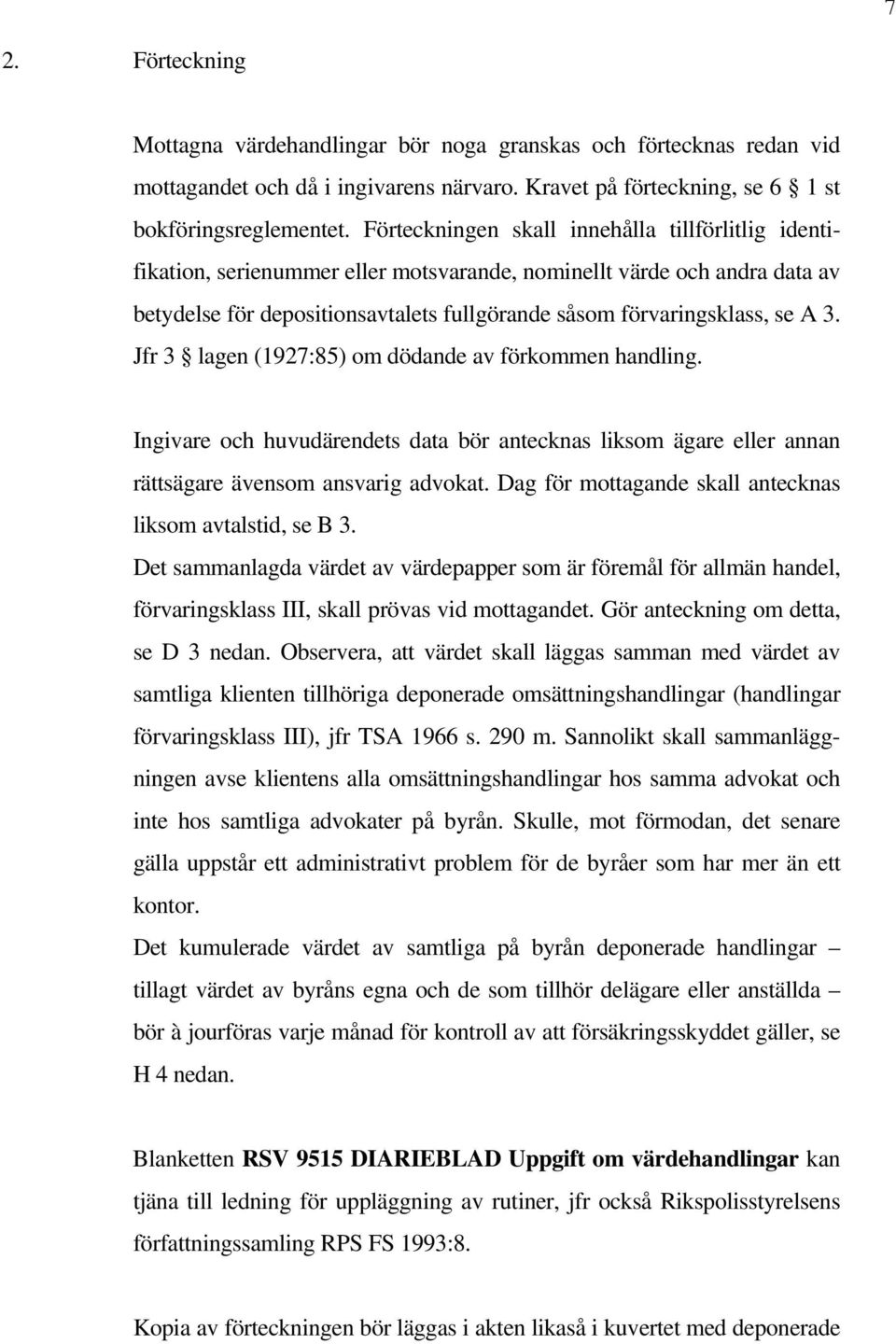 3. Jfr 3 lagen (1927:85) om dödande av förkommen handling. Ingivare och huvudärendets data bör antecknas liksom ägare eller annan rättsägare ävensom ansvarig advokat.