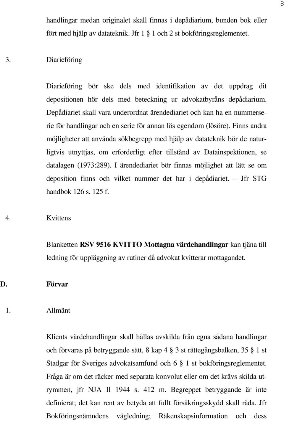 Depådiariet skall vara underordnat ärendediariet och kan ha en nummerserie för handlingar och en serie för annan lös egendom (lösöre).