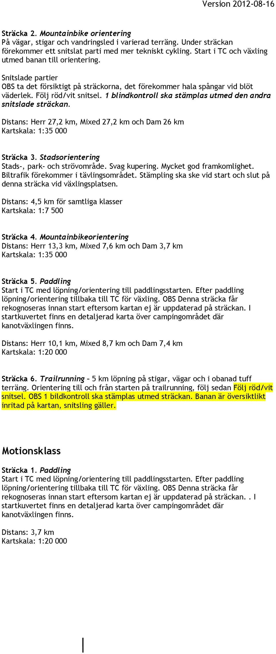 1 blindkontroll ska stämplas utmed den andra snitslade sträckan. Distans: Herr 27,2 km, Mixed 27,2 km och Dam 26 km Sträcka 3. Stadsorientering Stads-, park- och strövområde. Svag kupering.