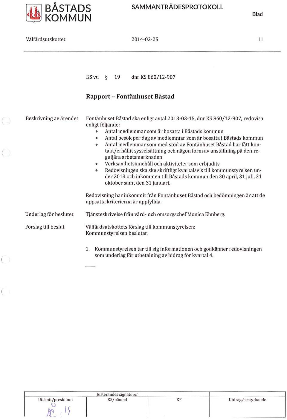 Båstad har fått kontakt/erhållit sysselsättning och någon form av anställning på den reguljära arbetsmarknaden Verksamhetsinnehåll och aktiviteter som erbjudits Redovisningen ska ske skriftligt