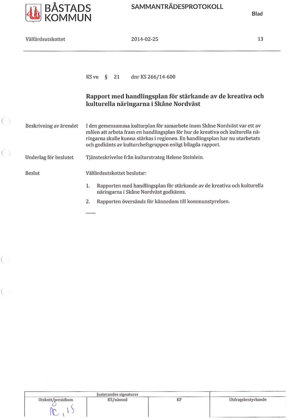 regionen. En handlingsplan har nu utarbetats och godkänts av kulturchefsgruppen enligt bilagda rapport. Tjänsteskrivelse från kulturstrateg Helene Steinlein. Beslut beslutar: 1.