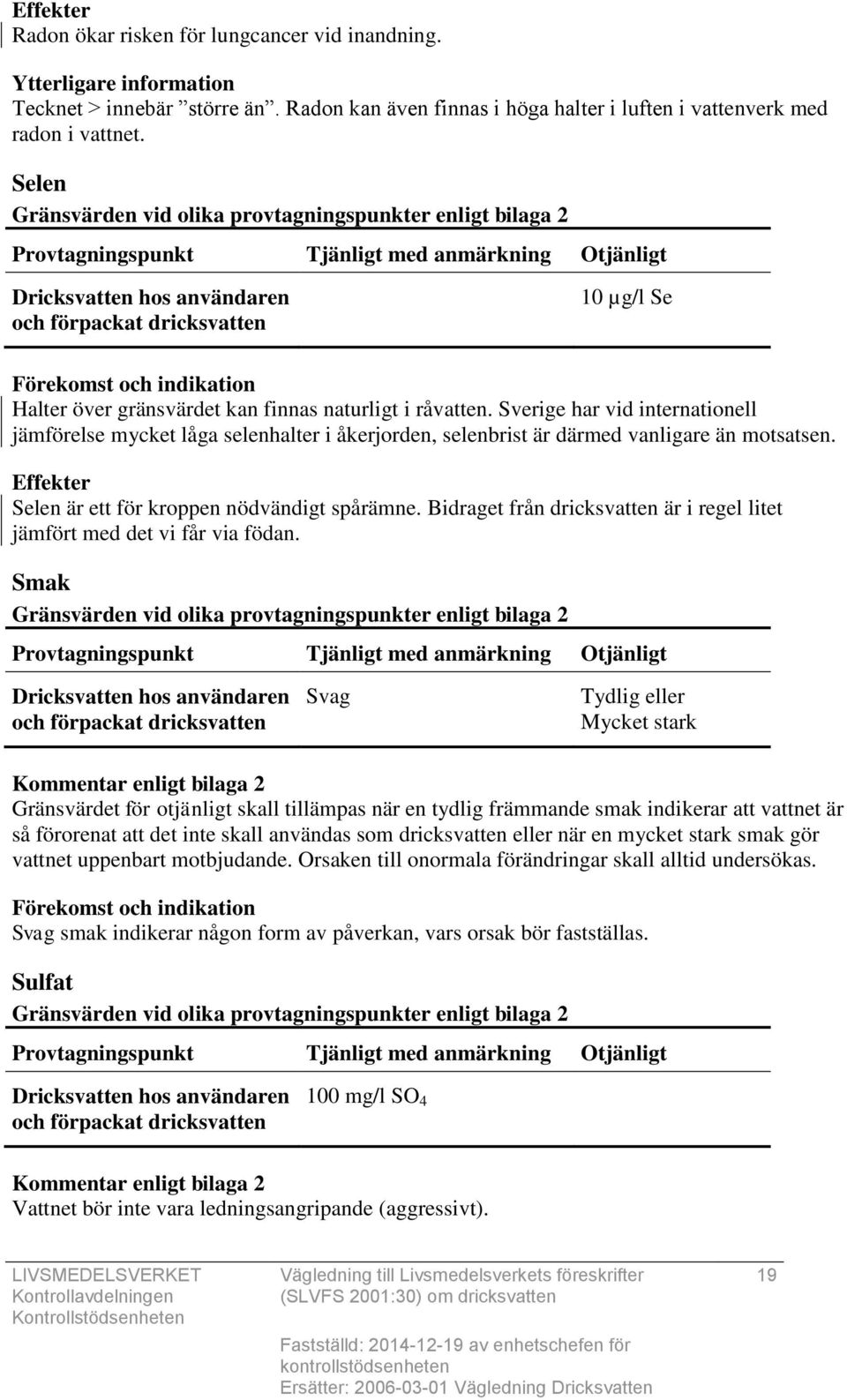 Selen är ett för kroppen nödvändigt spårämne. Bidraget från dricksvatten är i regel litet jämfört med det vi får via födan.