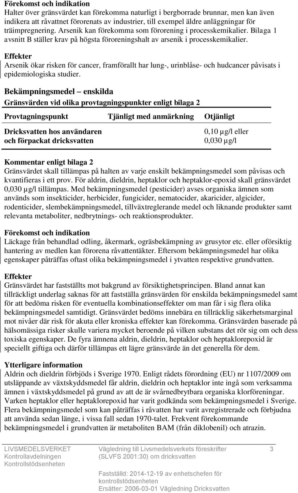 Arsenik ökar risken för cancer, framförallt har lung-, urinblåse- och hudcancer påvisats i epidemiologiska studier.