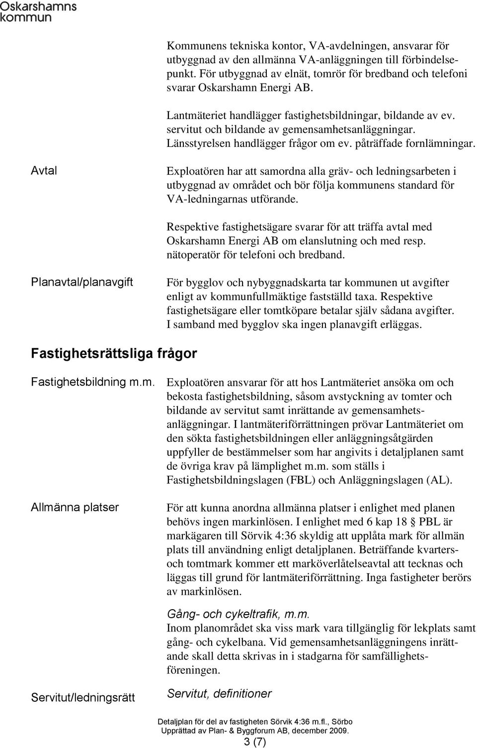 Länsstyrelsen handlägger frågor om ev. påträffade fornlämningar.