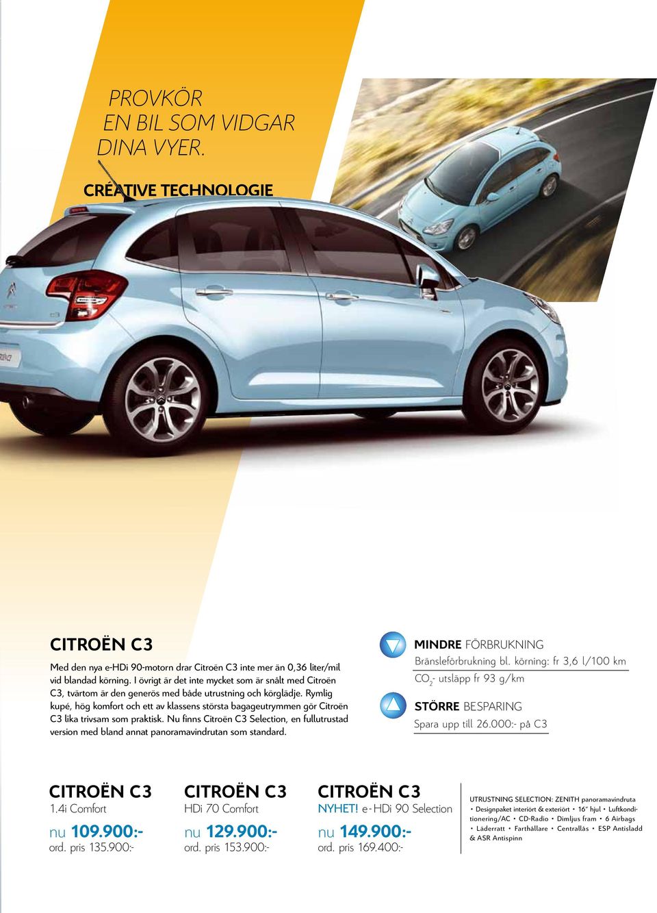 CITROËN C3 Med den nya e-hdi 90-motorn drar Citroën C3 inte mer än 0,36 liter/mil vid blandad körning.