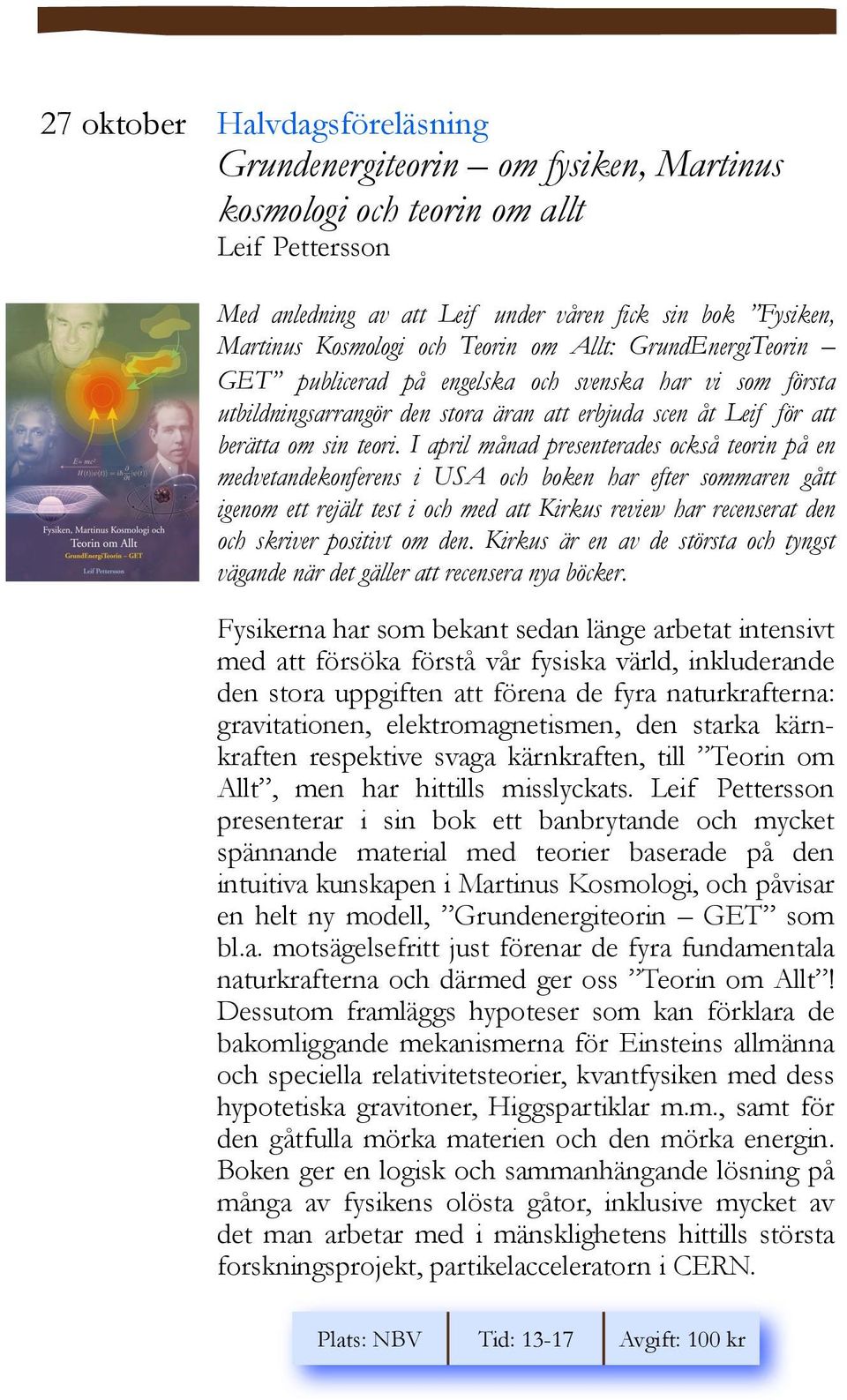 I april månad presenterades också teorin på en medvetandekonferens i USA och boken har efter sommaren gått igenom ett rejält test i och med att Kirkus review har recenserat den och skriver positivt