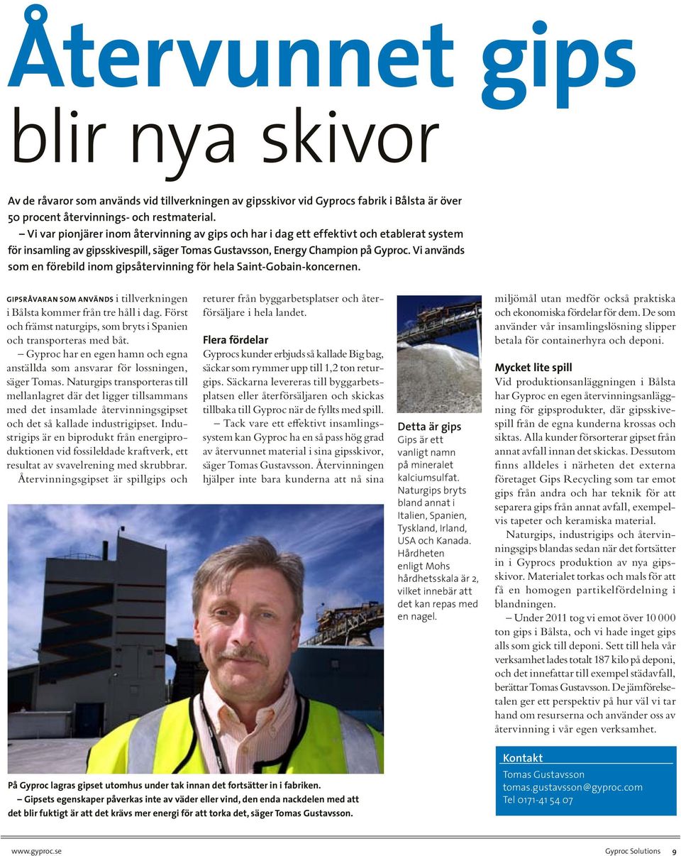 Vi används som en förebild inom gipsåtervinning för hela Saint-Gobain-koncernen. Gipsråvaran som används i tillverkningen i Bålsta kommer från tre håll i dag.