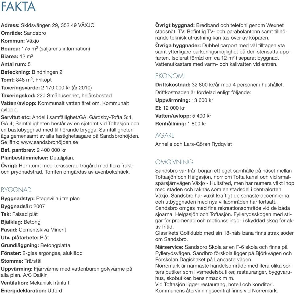 Servitut etc: Andel i samfällighet/ga: Gårdsby-Tofta S:4, GA:4; Samfälligheten består av en sjötomt vid Toftasjön och en bastubyggnad med tillhörande brygga.