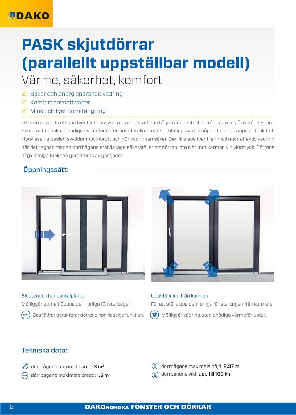 Högklassiga beslag skyddar mot inbrott och gör vädringen säker.