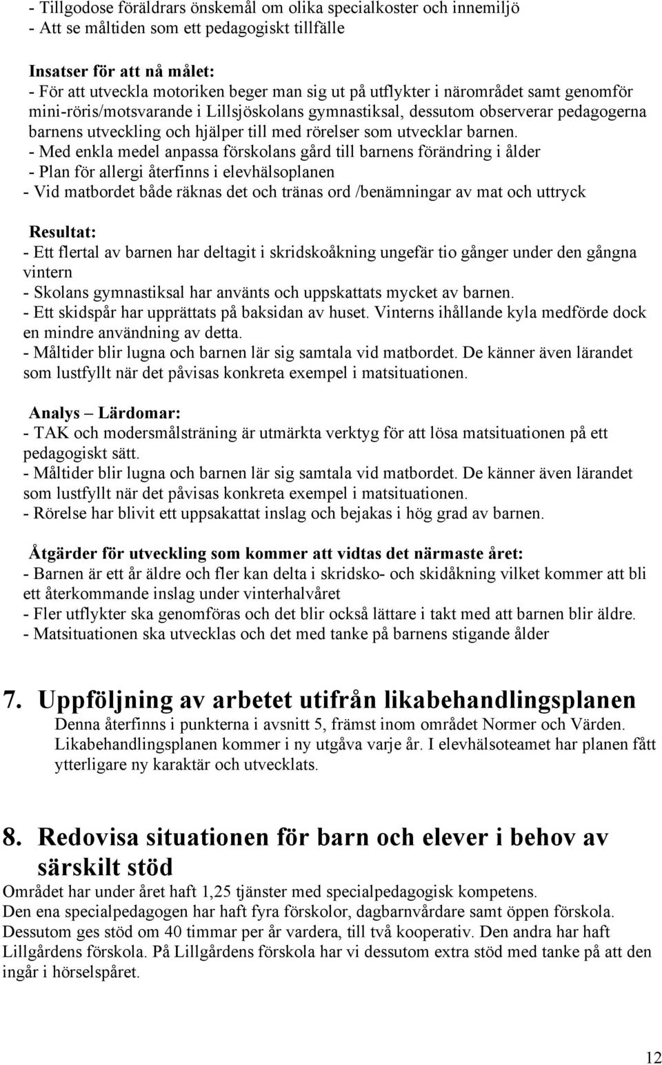 - Med enkla medel anpassa förskolans gård till barnens förändring i ålder - Plan för allergi återfinns i elevhälsoplanen - Vid matbordet både räknas det och tränas ord /benämningar av mat och uttryck