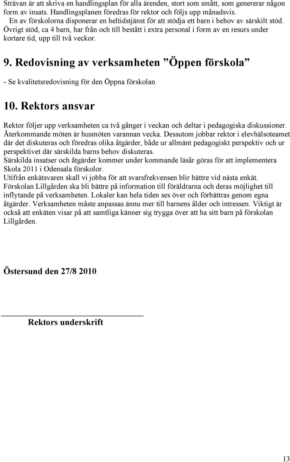 Övrigt stöd, ca 4 barn, har från och till bestått i extra personal i form av en resurs under kortare tid, upp till två veckor. 9.