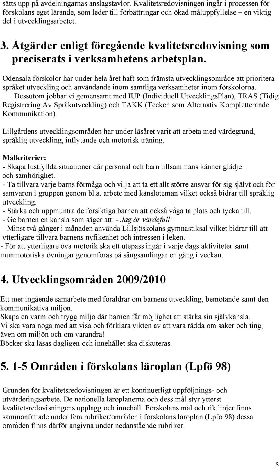 Åtgärder enligt föregående kvalitetsredovisning som preciserats i verksamhetens arbetsplan.