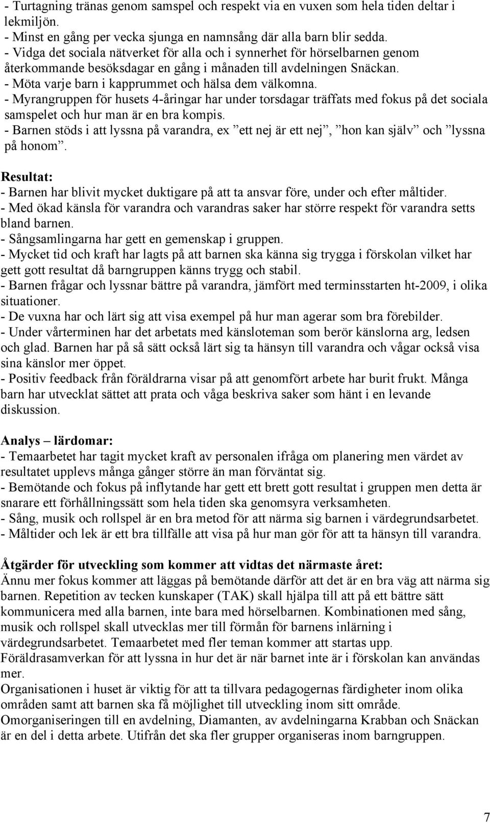 - Möta varje barn i kapprummet och hälsa dem välkomna. - Myrangruppen för husets 4-åringar har under torsdagar träffats med fokus på det sociala samspelet och hur man är en bra kompis.