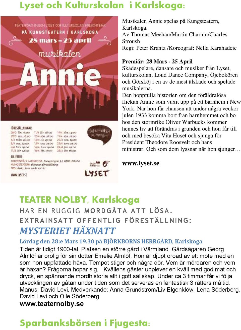 Company, Öjebokören och Görsköj i en av de mest älskade och spelade musikalerna. Den hoppfulla historien om den föräldralösa flickan Annie som vuxit upp på ett barnhem i New York.