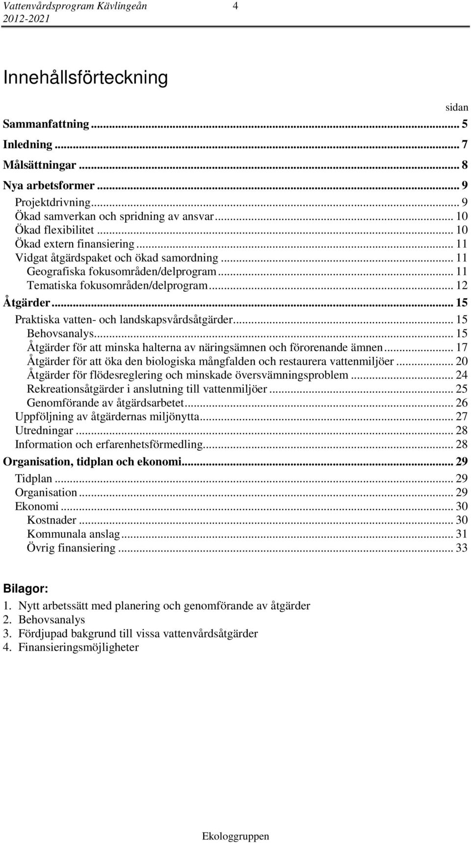 .. 15 Praktiska vatten- och landskapsvårdsåtgärder... 15 Behovsanalys... 15 Åtgärder för att minska halterna av näringsämnen och förorenande ämnen.