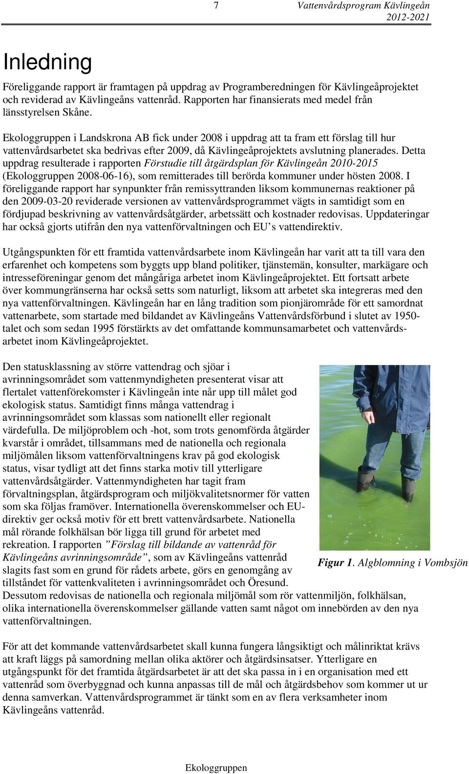 i Landskrona AB fick under 2008 i uppdrag att ta fram ett förslag till hur vattenvårdsarbetet ska bedrivas efter 2009, då Kävlingeåprojektets avslutning planerades.