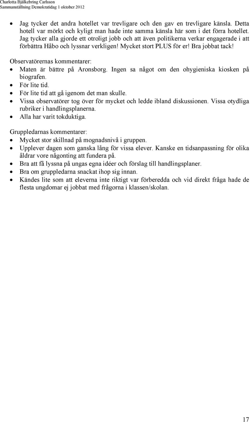 Observatörernas kommentarer: Maten är bättre på Aronsborg. Ingen sa något om den ohygieniska kiosken på biografen. För lite tid. För lite tid att gå igenom det man skulle.