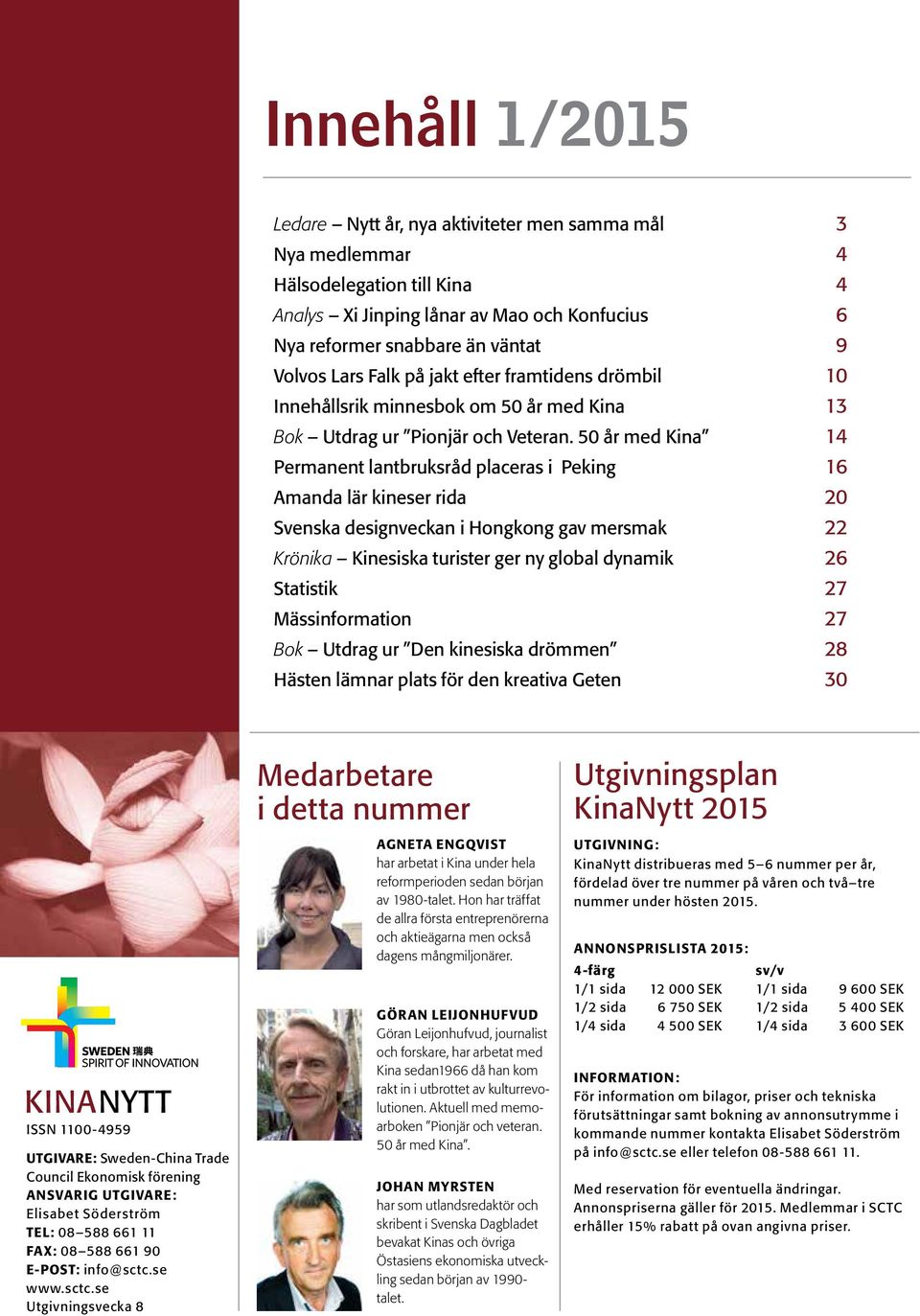 50 år med Kina 14 Permanent lantbruksråd placeras i Peking 16 Amanda lär kineser rida 20 Svenska designveckan i Hongkong gav mersmak 22 Krönika Kinesiska turister ger ny global dynamik 26 Statistik