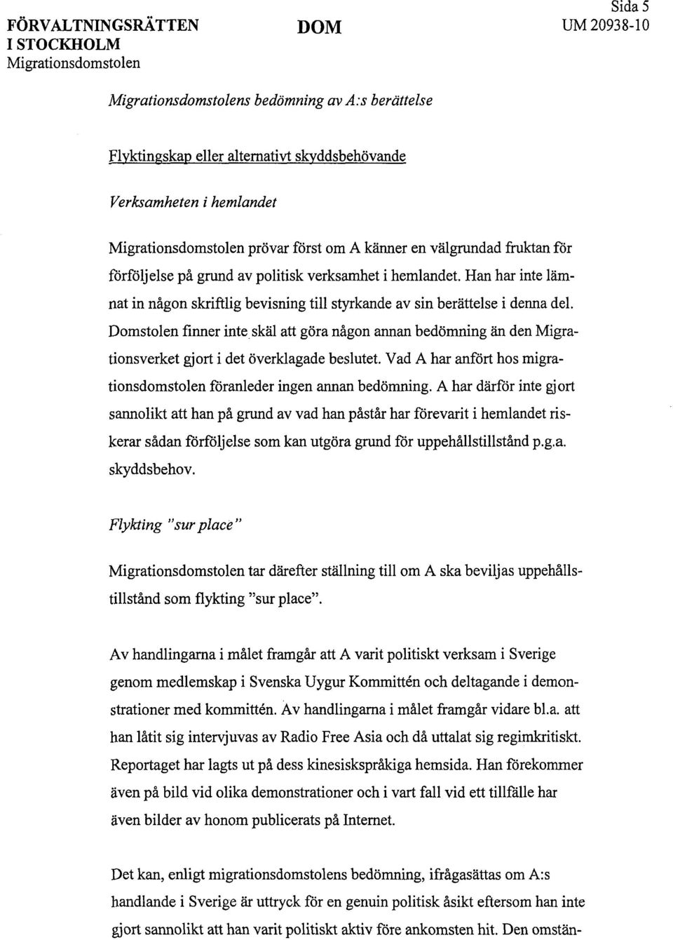 Domstolen finner inte skäl att göra någon annan bedömning än den Migrationsverket gjort i det överklagade beslutet. Vad A har anfört hos migrationsdomstolen föranleder ingen annan bedömning.