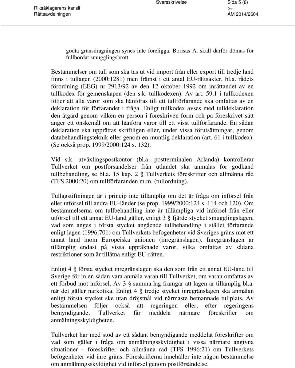 k. tullkodexen). Av art. 59.1 i tullkodexen följer att alla varor som ska hänföras till ett tullförfarande ska omfattas av en deklaration för förfarandet i fråga.