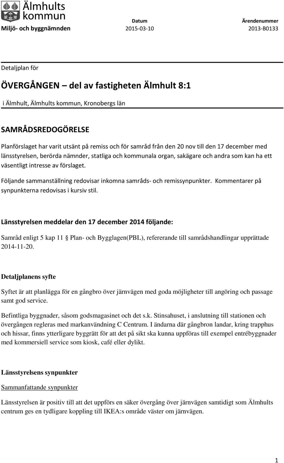 Följande sammanställning redovisar inkomna samråds- och remissynpunkter. Kommentarer på synpunkterna redovisas i kursiv stil.