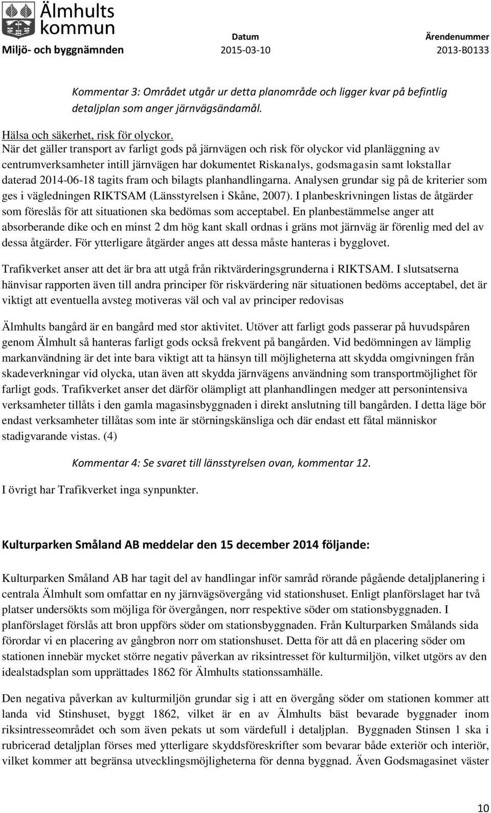 2014-06-18 tagits fram och bilagts planhandlingarna. Analysen grundar sig på de kriterier som ges i vägledningen RIKTSAM (Länsstyrelsen i Skåne, 2007).