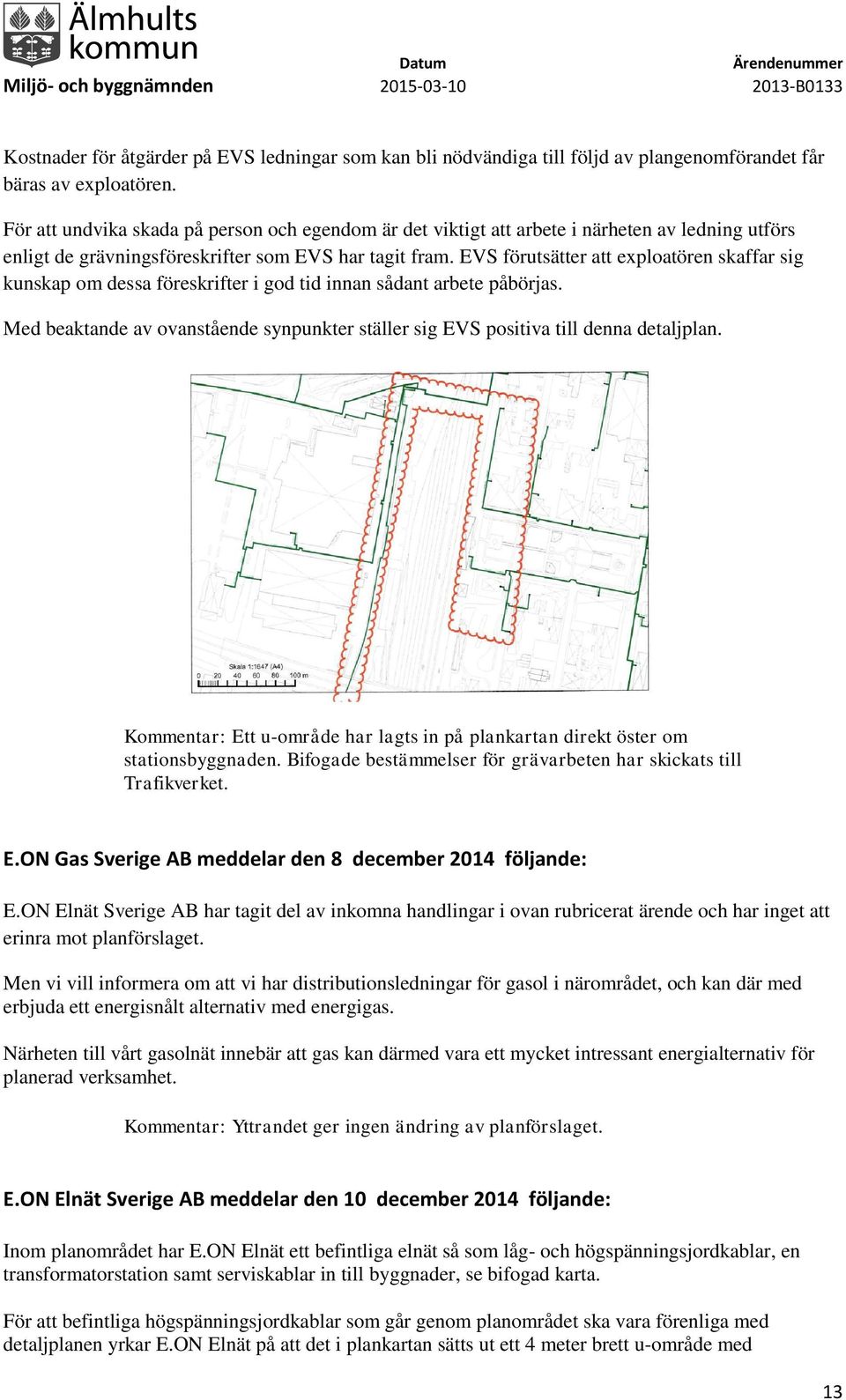 EVS förutsätter att exploatören skaffar sig kunskap om dessa föreskrifter i god tid innan sådant arbete påbörjas.