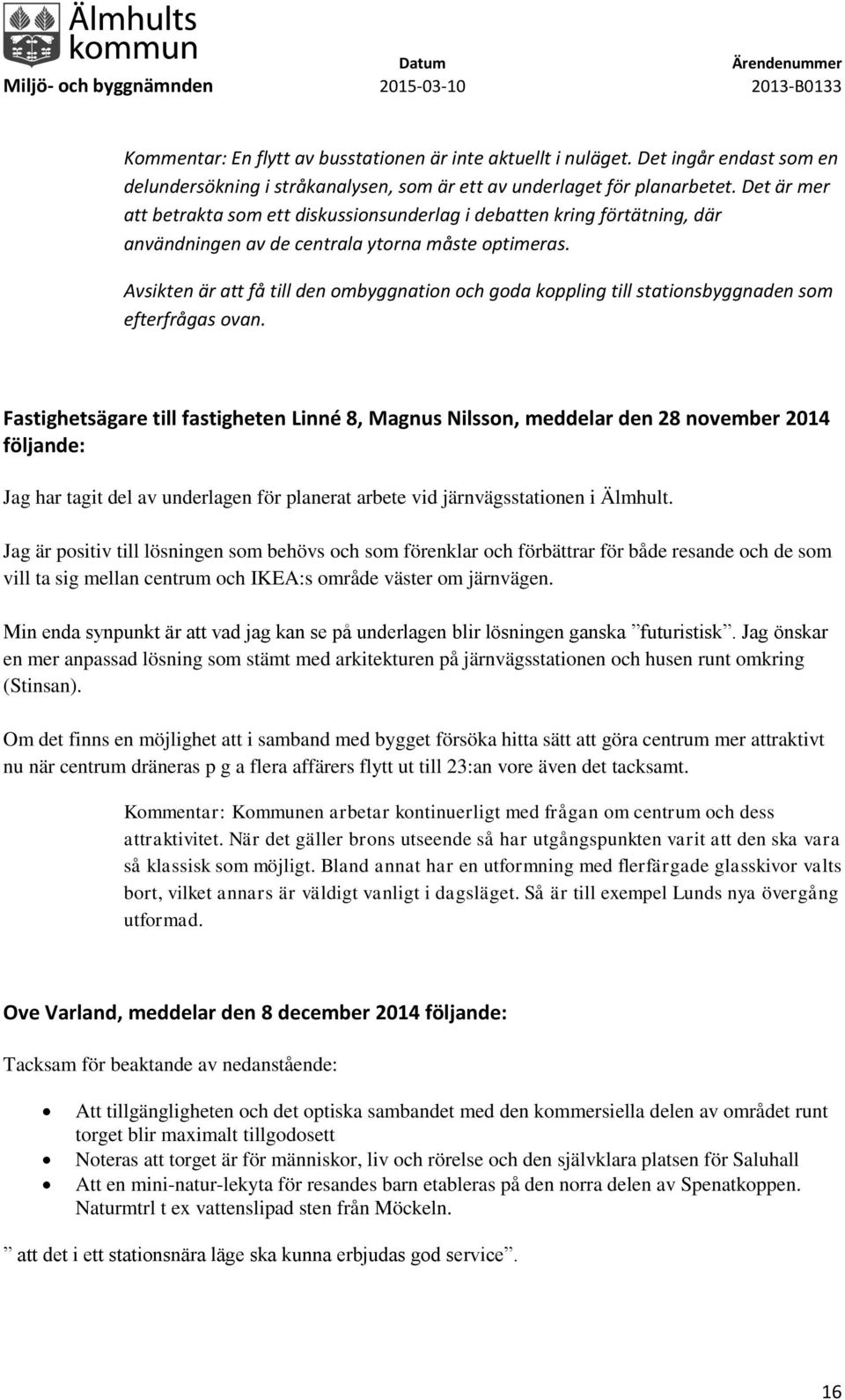 Avsikten är att få till den ombyggnation och goda koppling till stationsbyggnaden som efterfrågas ovan.