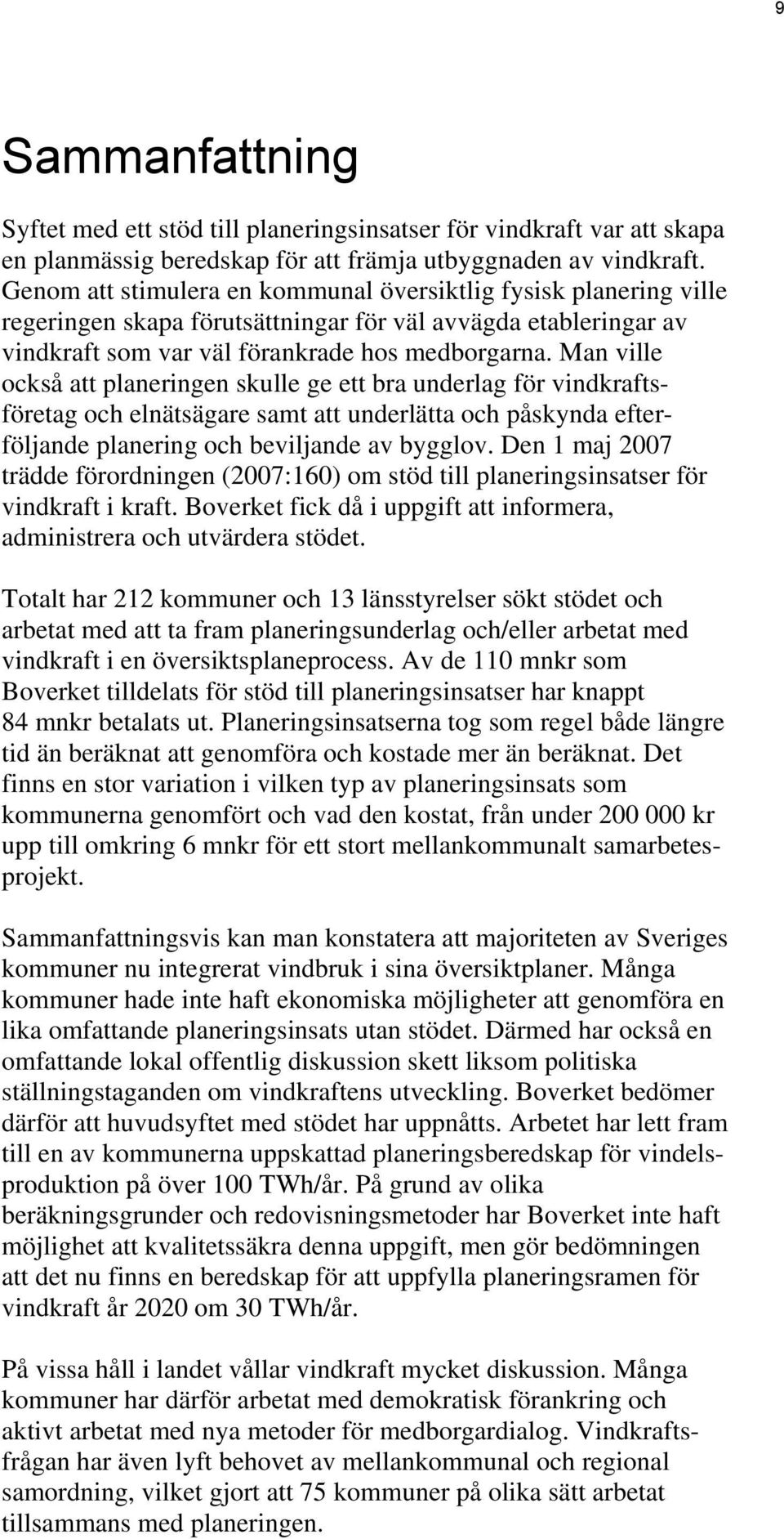 Man ville också att planeringen skulle ge ett bra underlag för vindkraftsföretag och elnätsägare samt att underlätta och påskynda efterföljande planering och beviljande av bygglov.