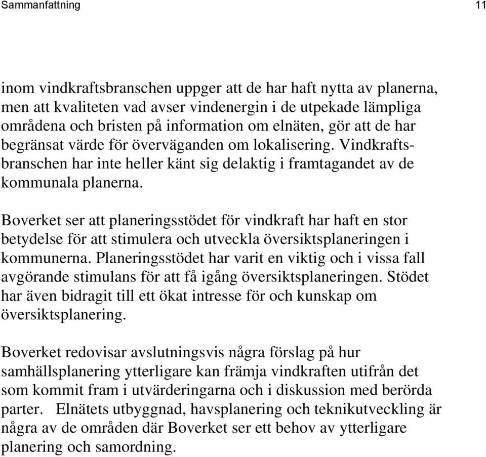 Boverket ser att planeringsstödet för vindkraft har haft en stor betydelse för att stimulera och utveckla översiktsplaneringen i kommunerna.