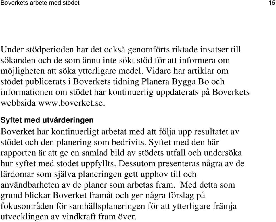 Syftet med utvärderingen Boverket har kontinuerligt arbetat med att följa upp resultatet av stödet och den planering som bedrivits.