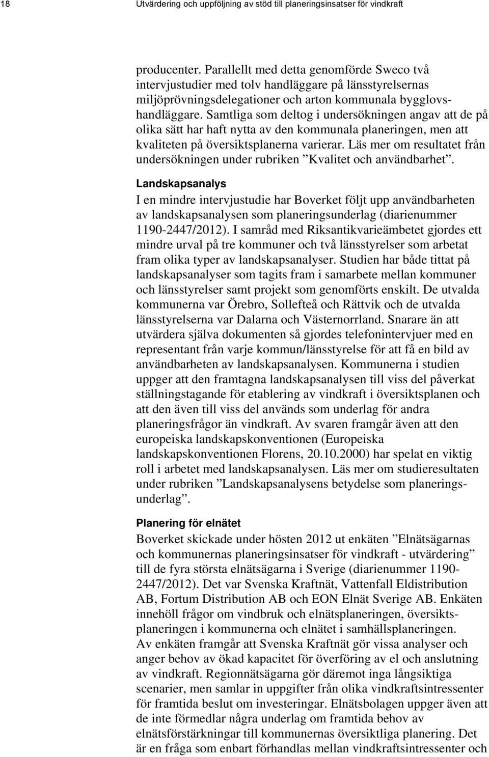 Samtliga som deltog i undersökningen angav att de på olika sätt har haft nytta av den kommunala planeringen, men att kvaliteten på översiktsplanerna varierar.