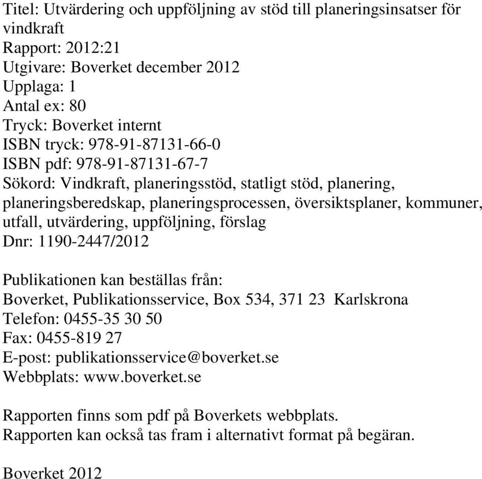 utfall, utvärdering, uppföljning, förslag Dnr: 1190-2447/2012 Publikationen kan beställas från: Boverket, Publikationsservice, Box 534, 371 23 Karlskrona Telefon: 0455-35 30 50 Fax: