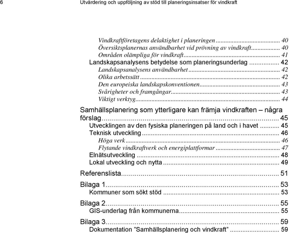 .. 43 Svårigheter och framgångar... 43 Viktigt verktyg... 44 Samhällsplanering som ytterligare kan främja vindkraften några förslag... 45 Utvecklingen av den fysiska planeringen på land och i havet.