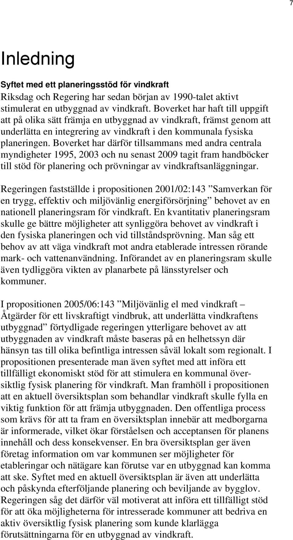 Boverket har därför tillsammans med andra centrala myndigheter 1995, 2003 och nu senast 2009 tagit fram handböcker till stöd för planering och prövningar av vindkraftsanläggningar.