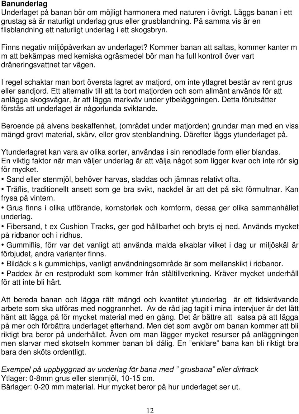 Kommer banan att saltas, kommer kanter m m att bekämpas med kemiska ogräsmedel bör man ha full kontroll över vart dräneringsvattnet tar vägen.