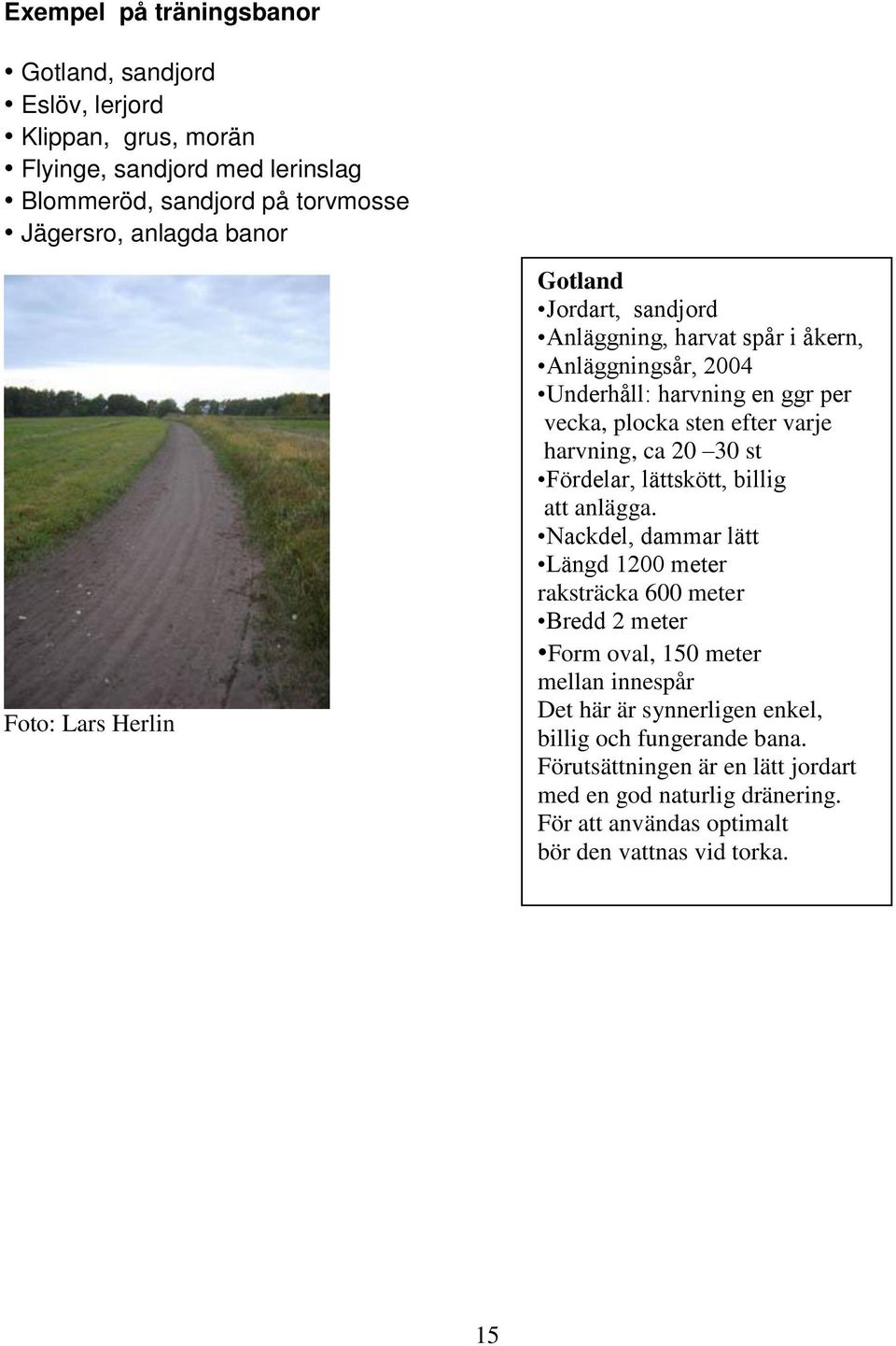 ca 20 30 st Fördelar, lättskött, billig att anlägga.