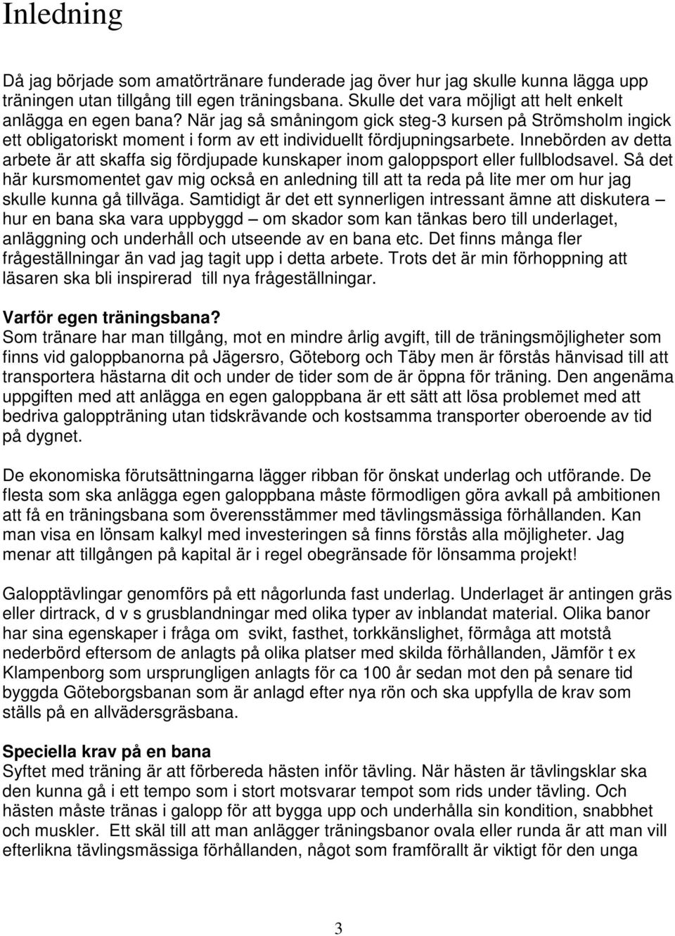 Innebörden av detta arbete är att skaffa sig fördjupade kunskaper inom galoppsport eller fullblodsavel.