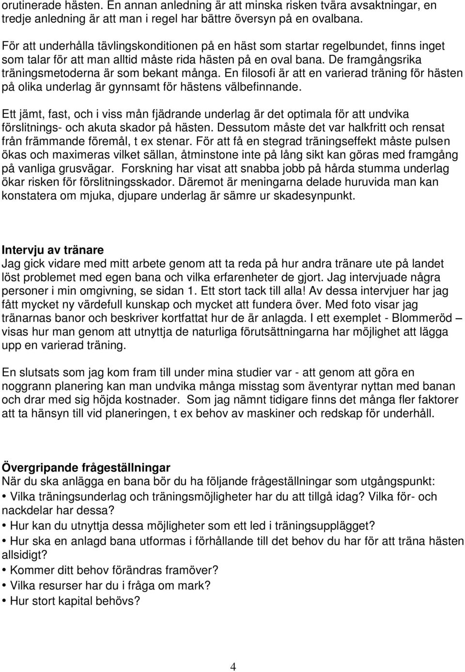 De framgångsrika träningsmetoderna är som bekant många. En filosofi är att en varierad träning för hästen på olika underlag är gynnsamt för hästens välbefinnande.