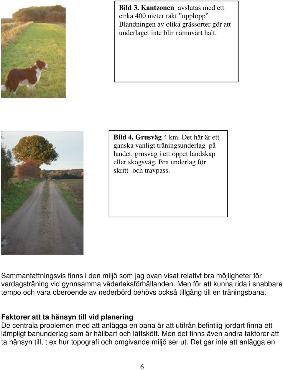 Sammanfattningsvis finns i den miljö som jag ovan visat relativt bra möjligheter för vardagsträning vid gynnsamma väderleksförhållanden.