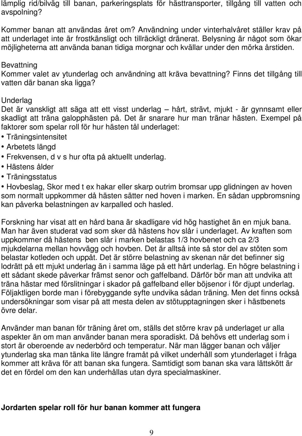 Belysning är något som ökar möjligheterna att använda banan tidiga morgnar och kvällar under den mörka årstiden. Bevattning Kommer valet av ytunderlag och användning att kräva bevattning?
