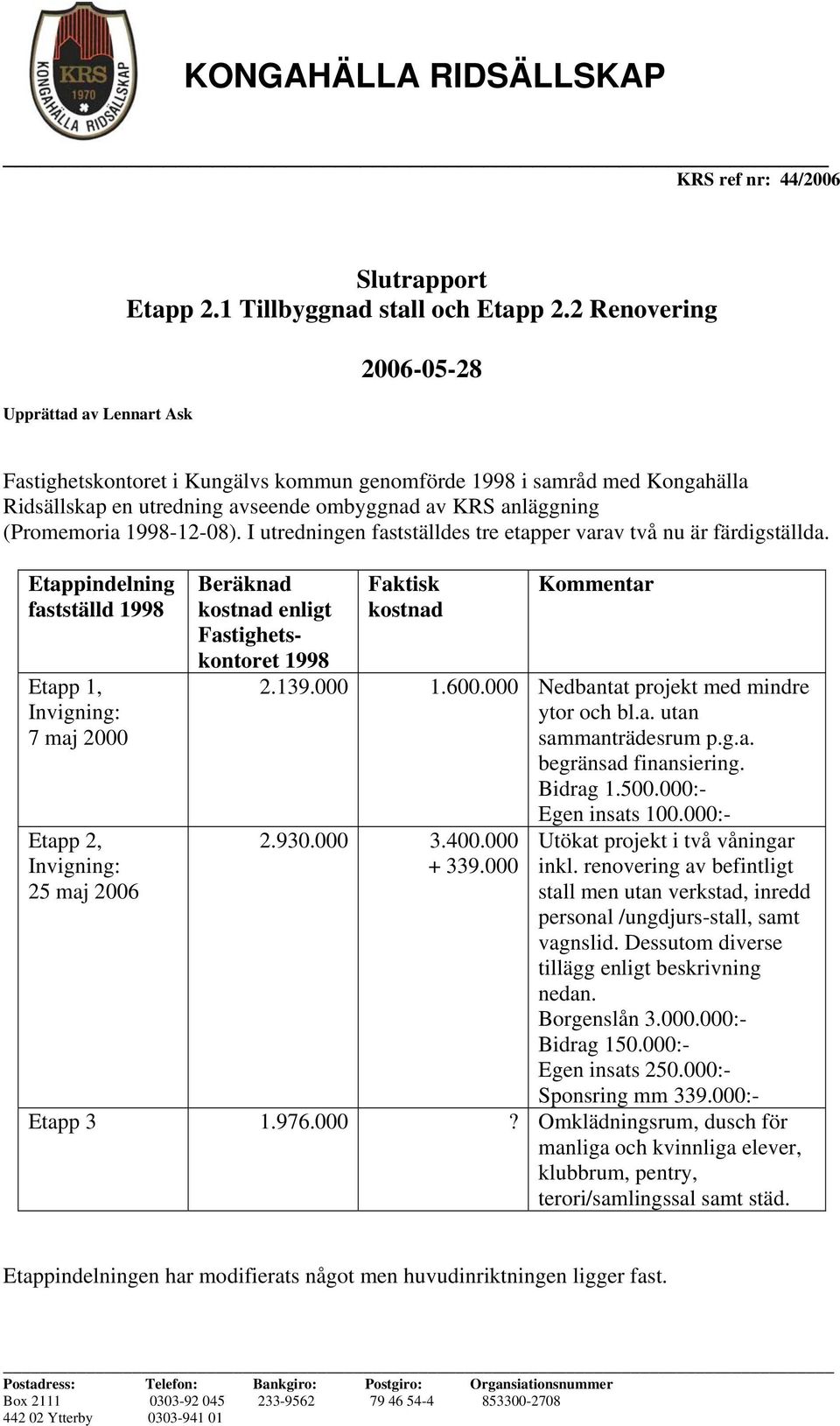 I utredningen fastställdes tre etapper varav två nu är färdigställda.