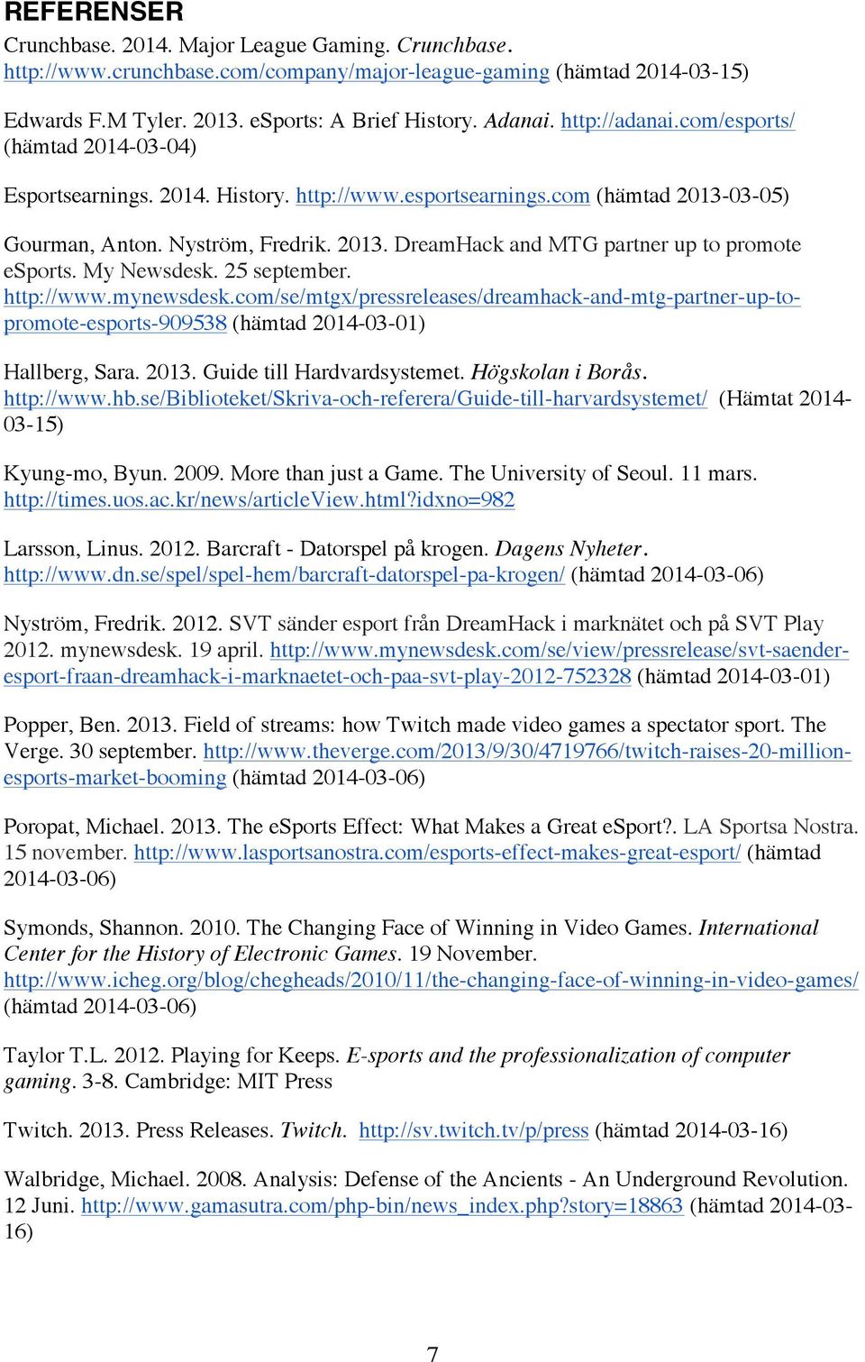 My Newsdesk. 25 september. http://www.mynewsdesk.com/se/mtgx/pressreleases/dreamhack-and-mtg-partner-up-topromote-esports-909538 (hämtad 2014-03-01) Hallberg, Sara. 2013. Guide till Hardvardsystemet.