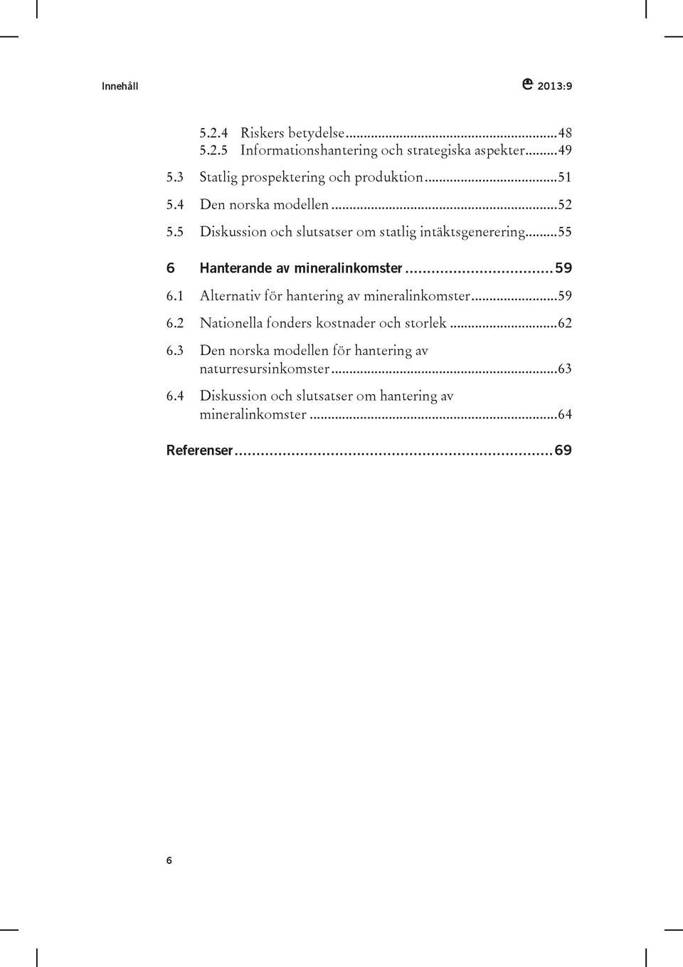 .. 55 6 Hanterande av mineralinkomster... 59 6.1 Alternativ för hantering av mineralinkomster... 59 6.2 Nationella fonders kostnader och storlek.